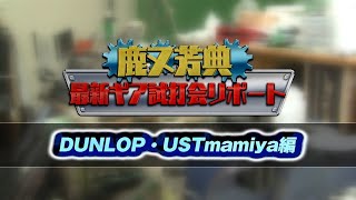 【DUNLOP・UST Mamiya】鹿又芳典～最新ギア試打会リポート　#１