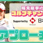 稲見萌寧のゴルフチャンネル【第2回 アプローチ編】